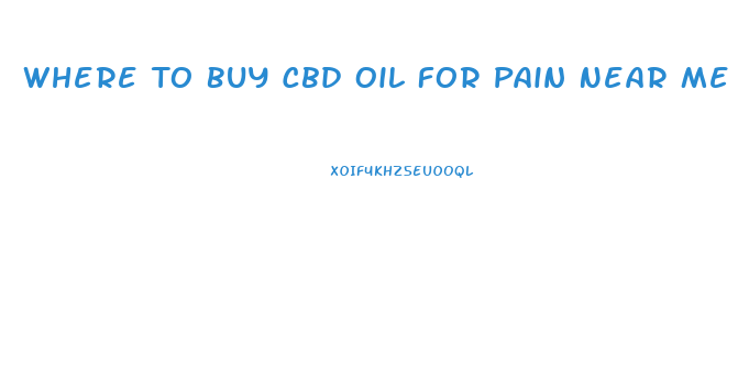 Where To Buy Cbd Oil For Pain Near Me