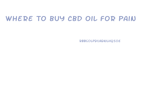 Where To Buy Cbd Oil For Pain