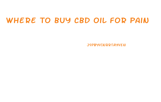 Where To Buy Cbd Oil For Pain