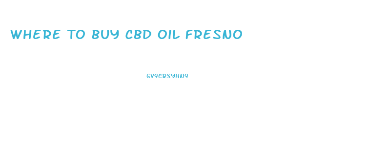 Where To Buy Cbd Oil Fresno