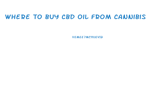 Where To Buy Cbd Oil From Cannibis