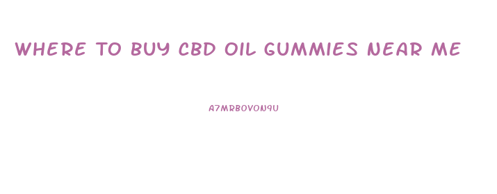 Where To Buy Cbd Oil Gummies Near Me