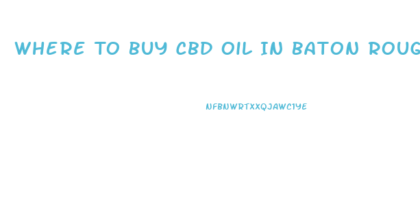 Where To Buy Cbd Oil In Baton Rouge