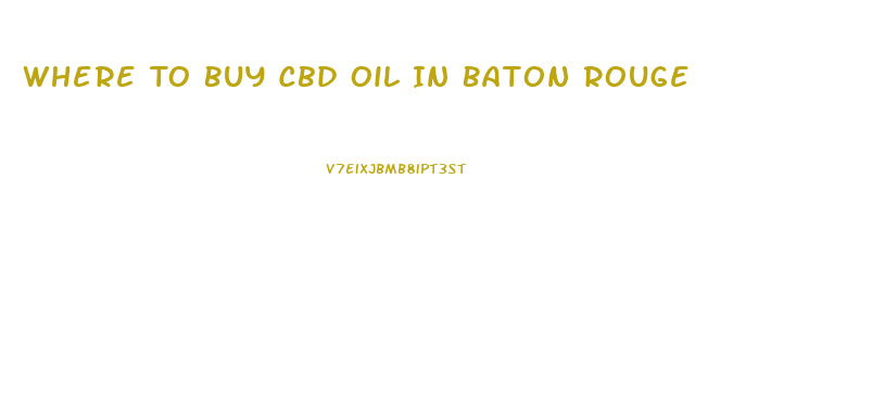 Where To Buy Cbd Oil In Baton Rouge