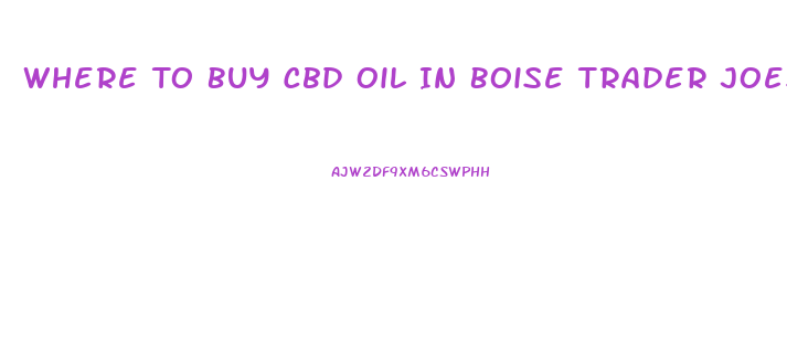 Where To Buy Cbd Oil In Boise Trader Joes