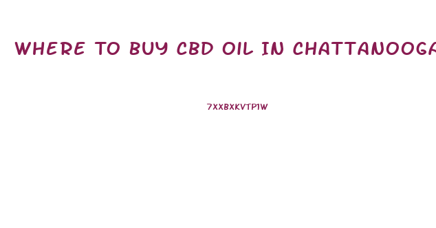 Where To Buy Cbd Oil In Chattanooga Tn