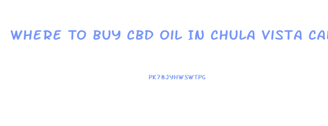 Where To Buy Cbd Oil In Chula Vista California