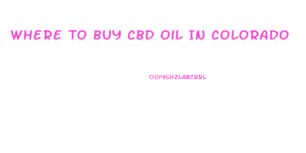 Where To Buy Cbd Oil In Colorado