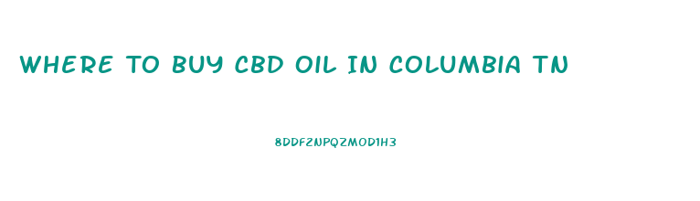 Where To Buy Cbd Oil In Columbia Tn