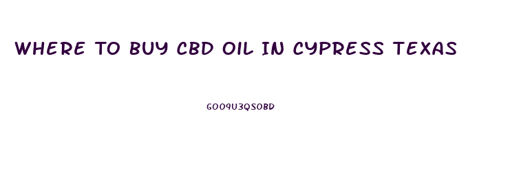 Where To Buy Cbd Oil In Cypress Texas