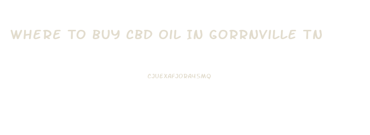 Where To Buy Cbd Oil In Gorrnville Tn