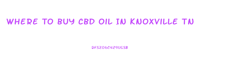 Where To Buy Cbd Oil In Knoxville Tn