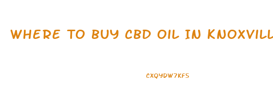 Where To Buy Cbd Oil In Knoxville Tn