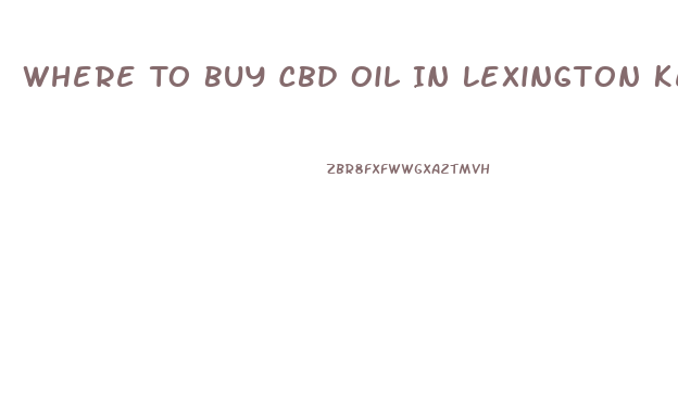 Where To Buy Cbd Oil In Lexington Kentucky