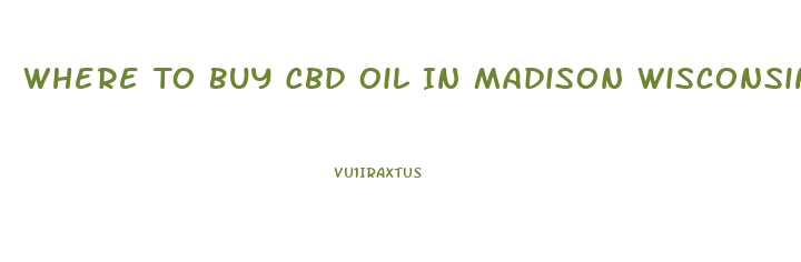 Where To Buy Cbd Oil In Madison Wisconsin