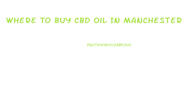 Where To Buy Cbd Oil In Manchester