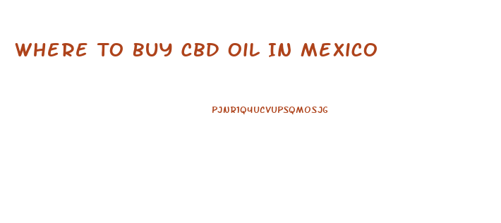 Where To Buy Cbd Oil In Mexico