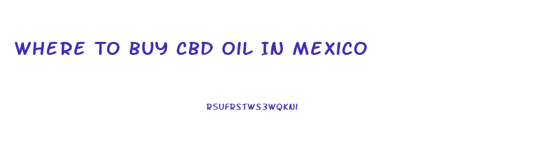 Where To Buy Cbd Oil In Mexico