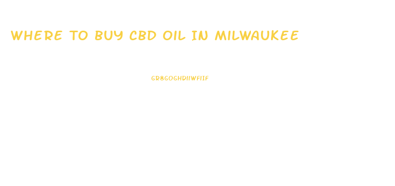 Where To Buy Cbd Oil In Milwaukee