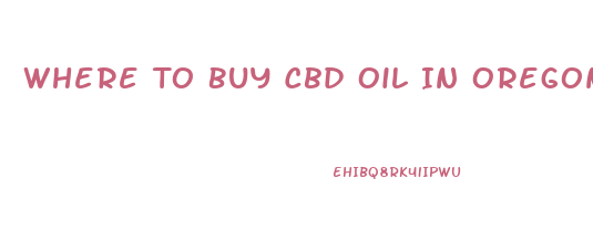 Where To Buy Cbd Oil In Oregon