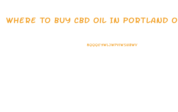 Where To Buy Cbd Oil In Portland Or