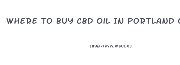 Where To Buy Cbd Oil In Portland Or