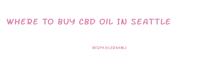 Where To Buy Cbd Oil In Seattle