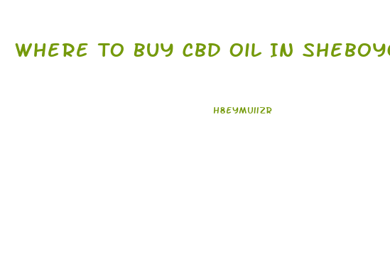 Where To Buy Cbd Oil In Sheboygan Wi
