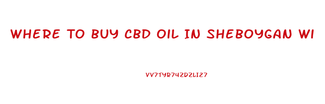 Where To Buy Cbd Oil In Sheboygan Wi