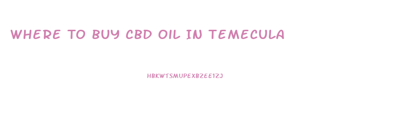 Where To Buy Cbd Oil In Temecula