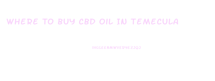 Where To Buy Cbd Oil In Temecula