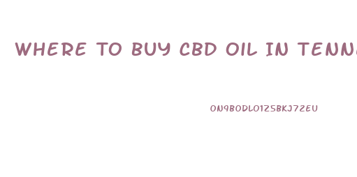 Where To Buy Cbd Oil In Tennessee