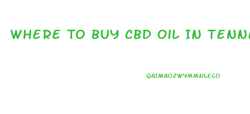 Where To Buy Cbd Oil In Tennessee