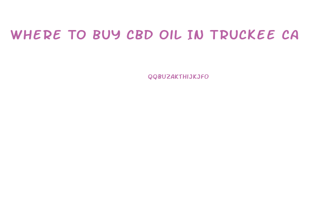 Where To Buy Cbd Oil In Truckee Ca