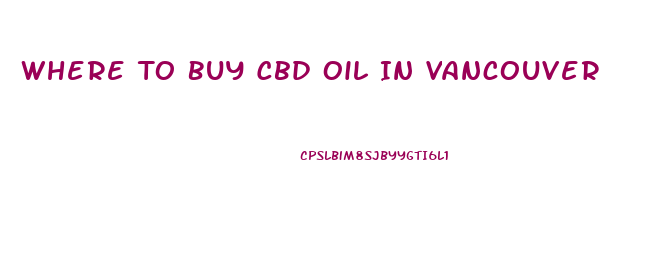 Where To Buy Cbd Oil In Vancouver