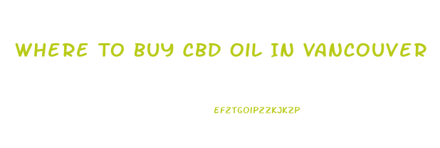 Where To Buy Cbd Oil In Vancouver