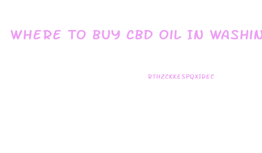 Where To Buy Cbd Oil In Washington Dc