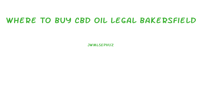 Where To Buy Cbd Oil Legal Bakersfield