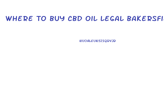 Where To Buy Cbd Oil Legal Bakersfield
