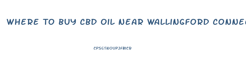 Where To Buy Cbd Oil Near Wallingford Connecticut