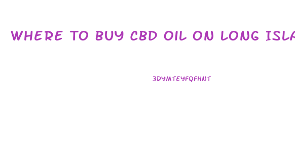 Where To Buy Cbd Oil On Long Island