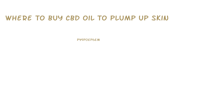 Where To Buy Cbd Oil To Plump Up Skin