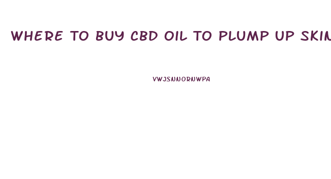 Where To Buy Cbd Oil To Plump Up Skin