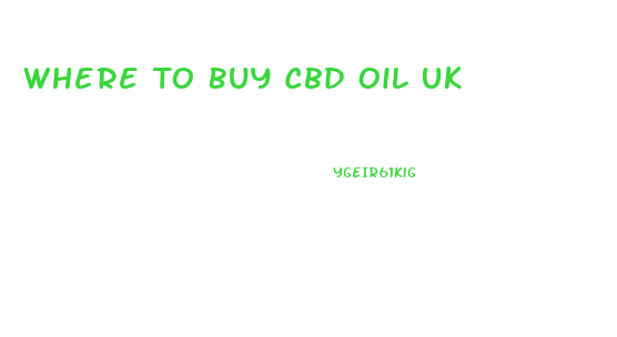 Where To Buy Cbd Oil Uk