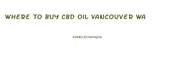 Where To Buy Cbd Oil Vancouver Wa