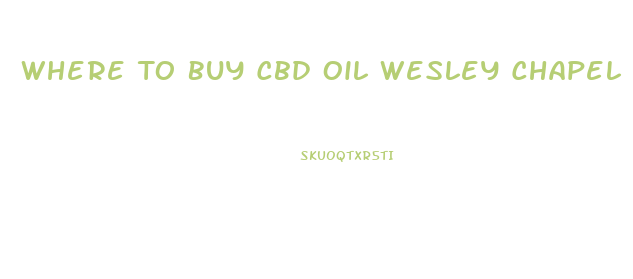 Where To Buy Cbd Oil Wesley Chapel