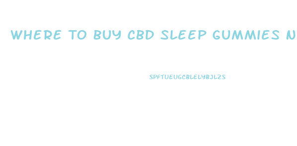 Where To Buy Cbd Sleep Gummies Near Me