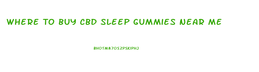 Where To Buy Cbd Sleep Gummies Near Me