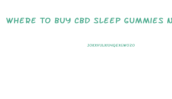 Where To Buy Cbd Sleep Gummies Near Me