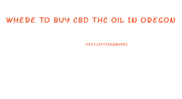 Where To Buy Cbd Thc Oil In Oregon